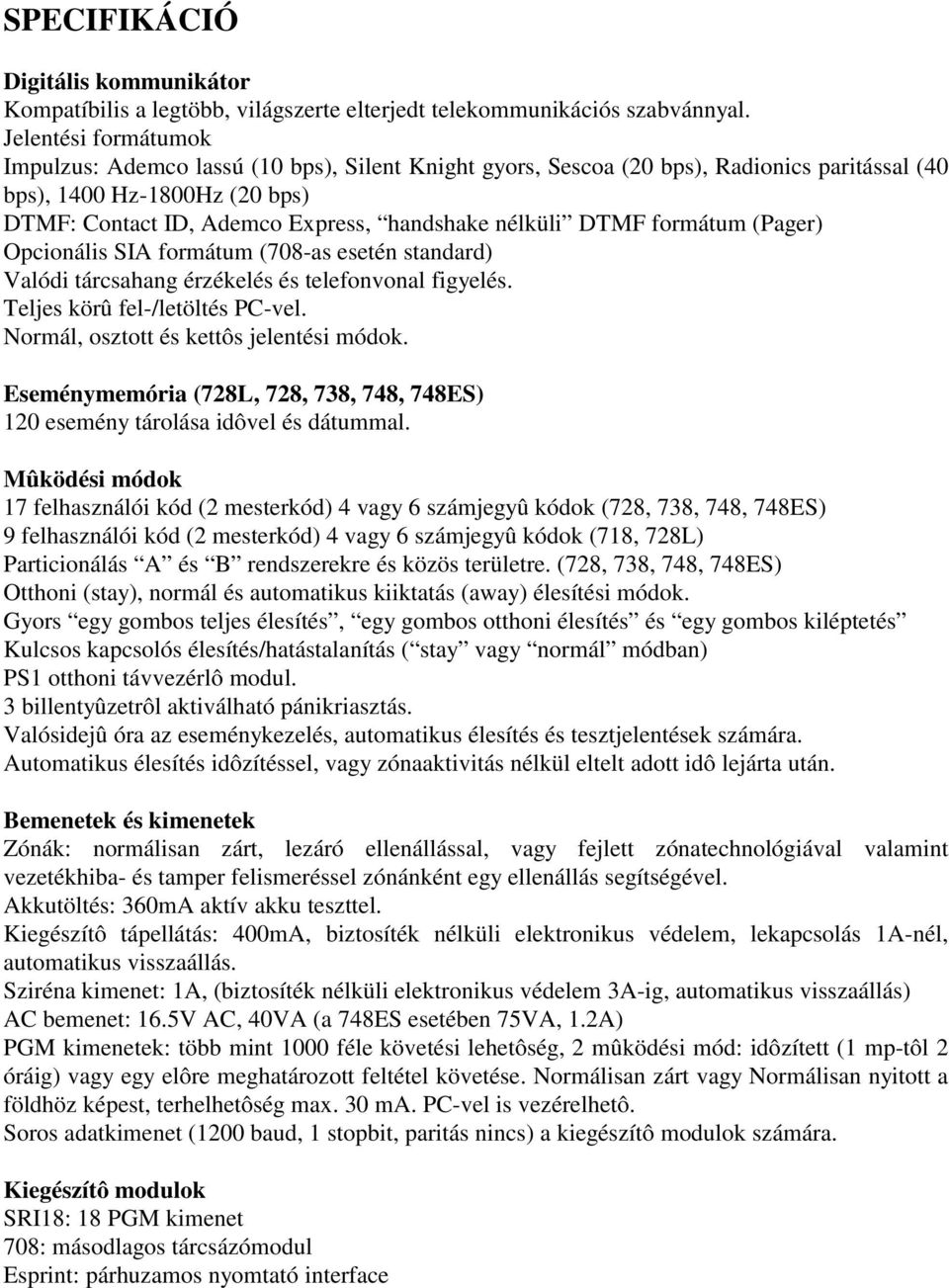 DTMF formátum (Pager) Opcionális SIA formátum (708-as esetén standard) Valódi tárcsahang érzékelés és telefonvonal figyelés. Teljes körû fel-/letöltés PC-vel.