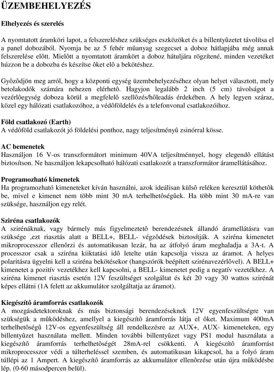 Mielôtt a nyomtatott áramkört a doboz hátuljára rögzítené, minden vezetéket húzzon be a dobozba és készítse ôket elô a bekötéshez.