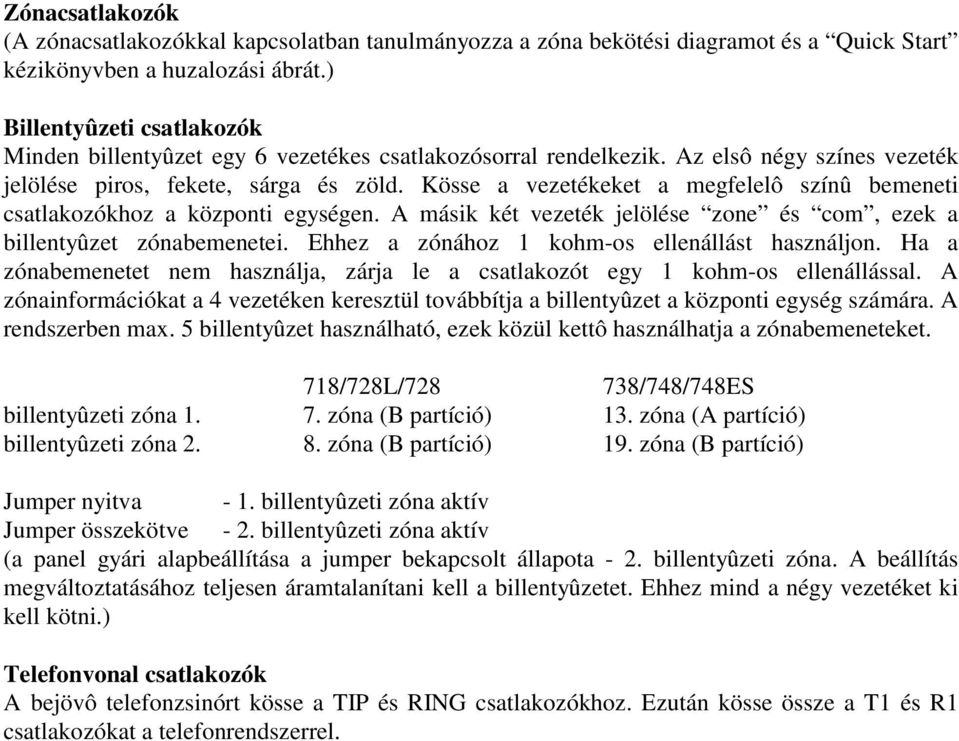 Kösse a vezetékeket a megfelelô színû bemeneti csatlakozókhoz a központi egységen. A másik két vezeték jelölése zone és com, ezek a billentyûzet zónabemenetei.