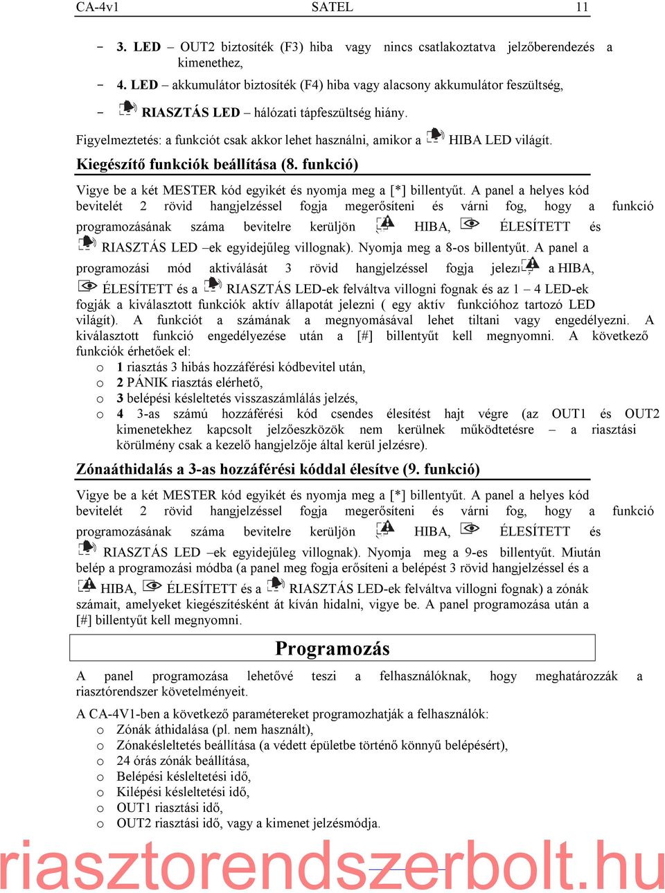 Figyelmeztetés: a funkciót csak akkor lehet használni, amikor a Kiegészítő funkciók beállítása (8. funkció) HIBA LED világít. Vigye be a két MESTER kód egyikét és nyomja meg a [*] billentyűt.