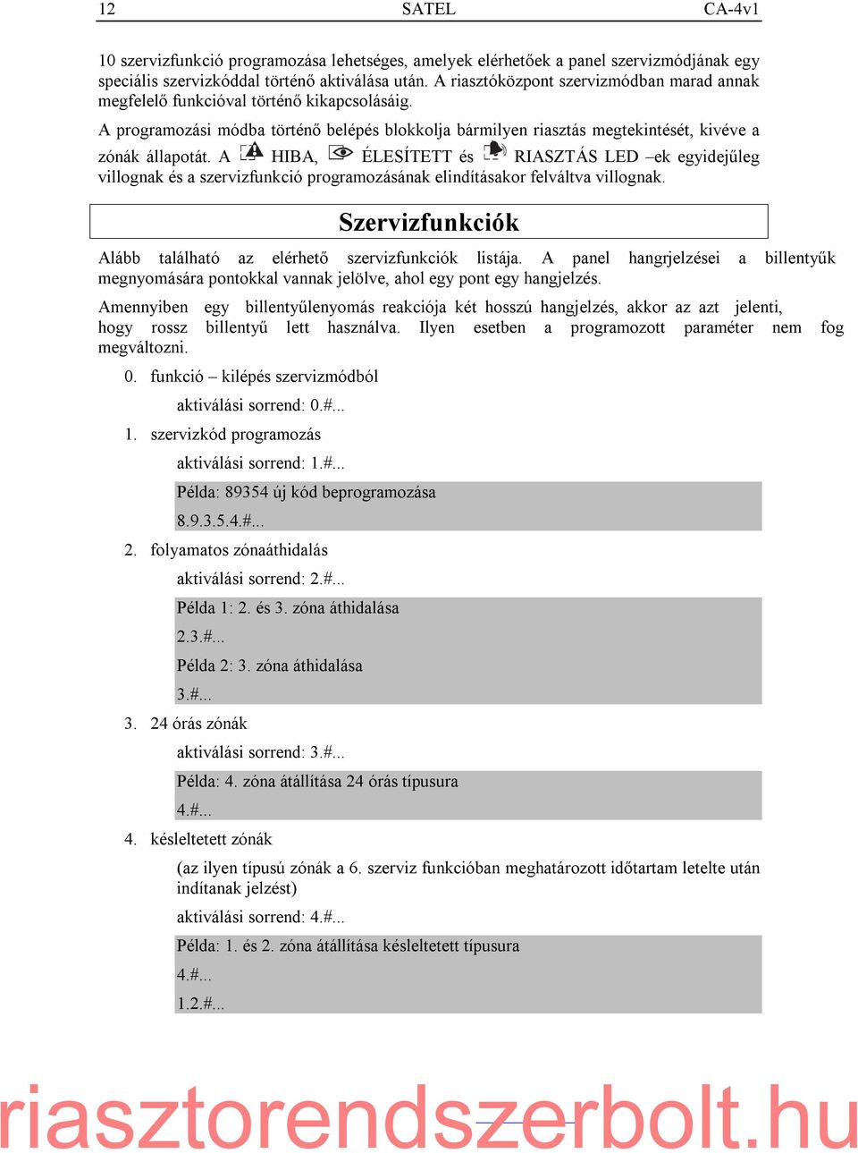 A HIBA, ÉLESÍTETT és RIASZTÁS LED ek egyidejűleg villognak és a szervizfunkció programozásának elindításakor felváltva villognak.