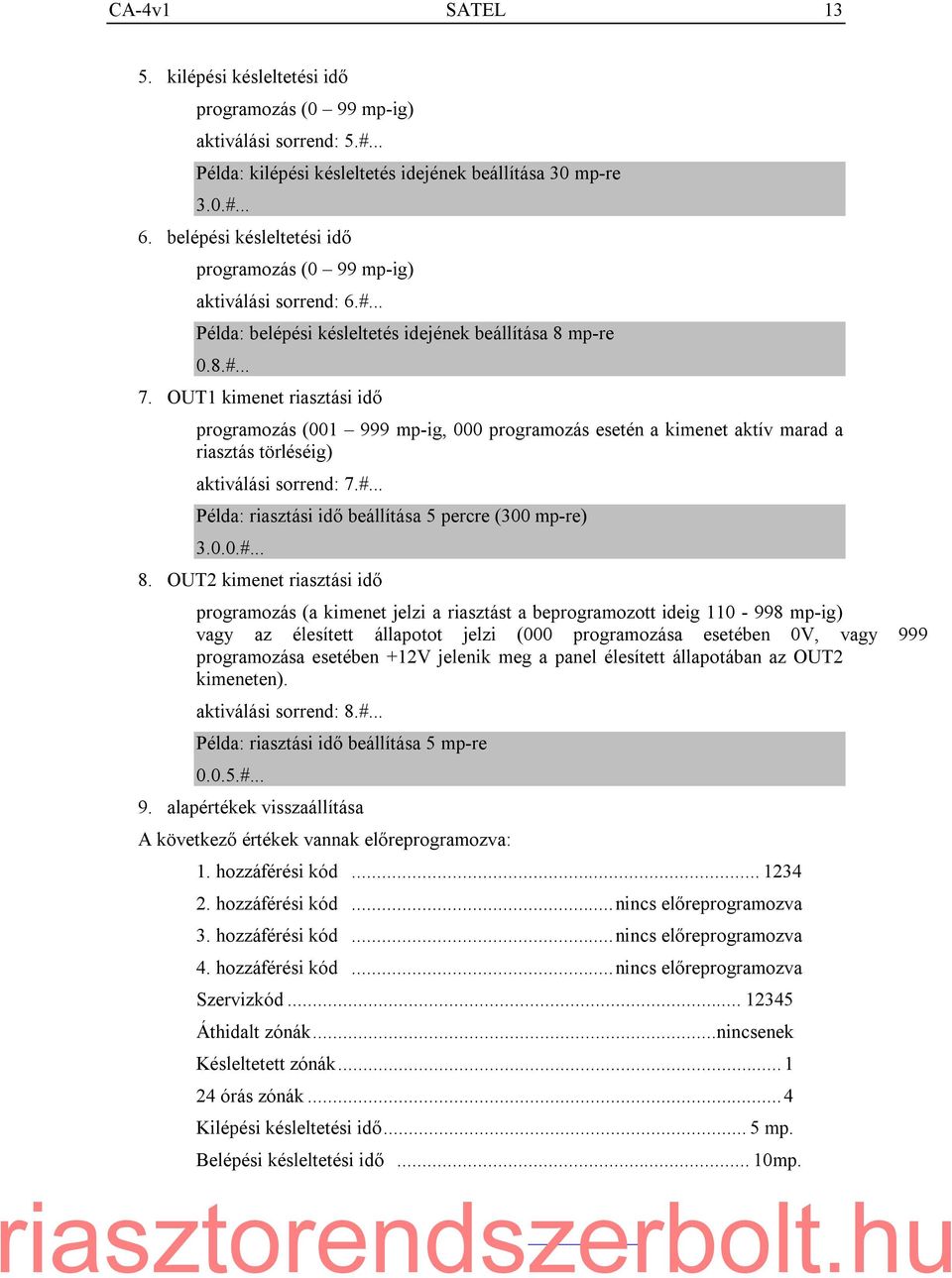 OUT1 kimenet riasztási idő programozás (001 999 mp-ig, 000 programozás esetén a kimenet aktív marad a riasztás törléséig) aktiválási sorrend: 7.#.