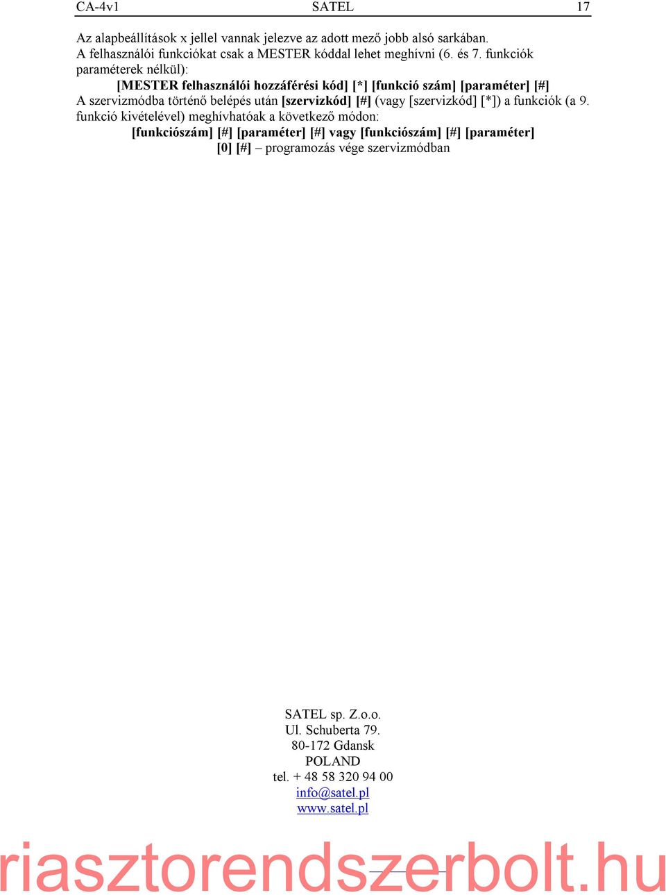 funkciók paraméterek nélkül): [MESTER felhasználói hozzáférési kód] [*] [funkció szám] [paraméter] [#] A szervizmódba történő belépés után [szervizkód] [#]