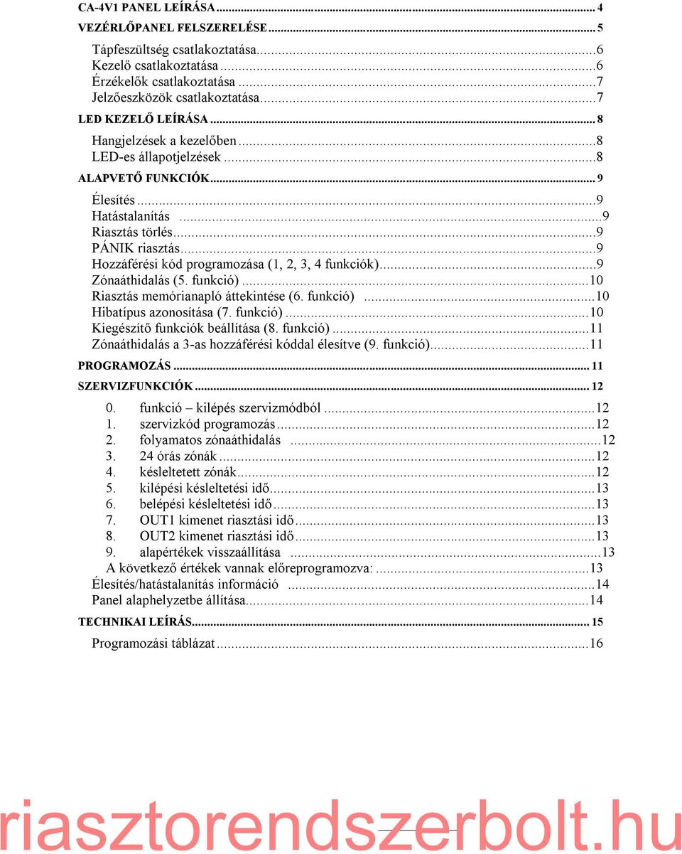 ..9 Hozzáférési kód programozása (1, 2, 3, 4 funkciók)...9 Zónaáthidalás (5. funkció)...10 Riasztás memórianapló áttekintése (6. funkció)=...10 Hibatípus azonosítása (7. funkció)...10 Kiegészítő funkciók beállítása (8.