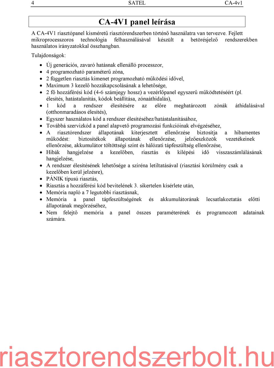 Tulajdonságok: Új generációs, zavaró hatásnak ellenálló processzor, 4 programozható paraméterű zóna, 2 független riasztás kimenet programozható működési idővel, Maximum 3 kezelő hozzákapcsolásának a