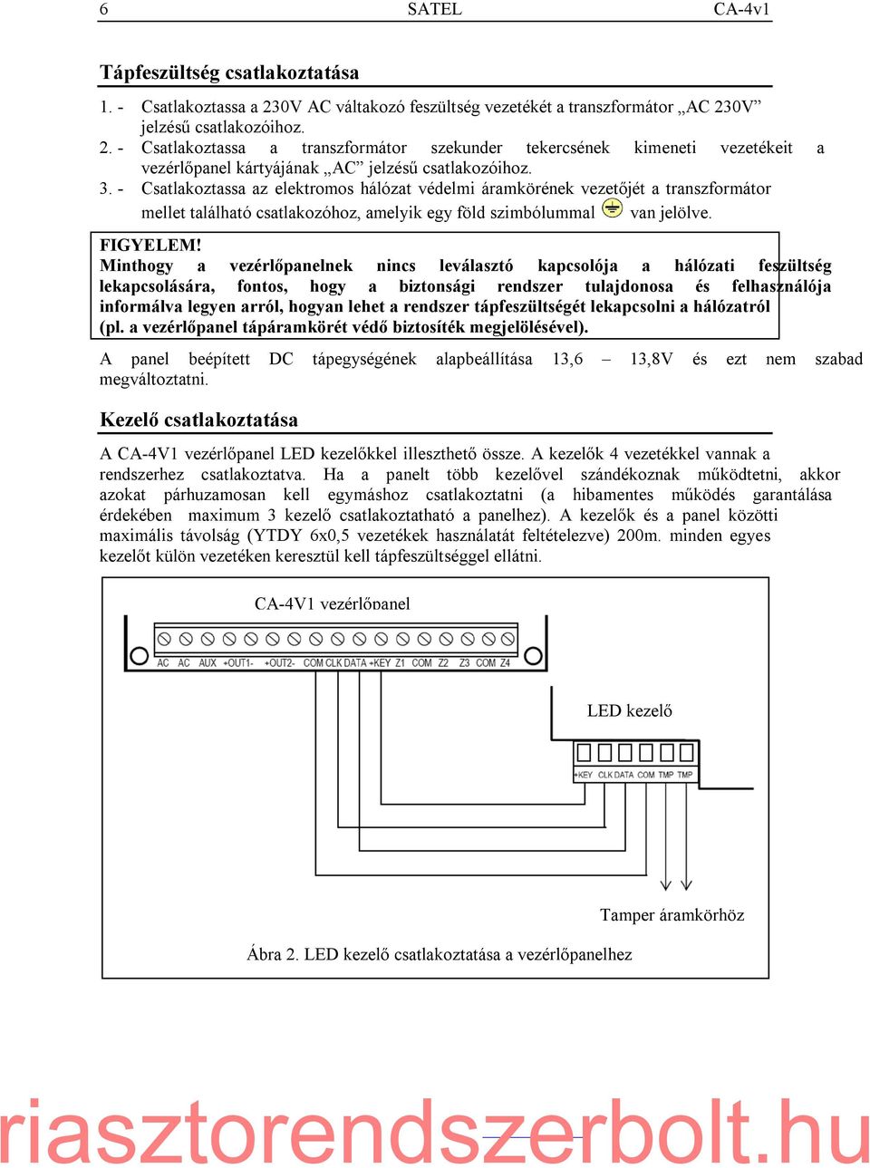 3. - Csatlakoztassa az elektromos hálózat védelmi áramkörének vezetőjét a transzformátor mellet található csatlakozóhoz, amelyik egy föld szimbólummal van jelölve. FIGYELEM!