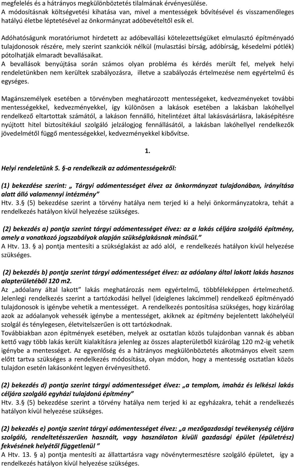 Adóhatóságunk moratóriumot hirdetett az adóbevallási kötelezettségüket elmulasztó építményadó tulajdonosok részére, mely szerint szankciók nélkül (mulasztási bírság, adóbírság, késedelmi pótlék)