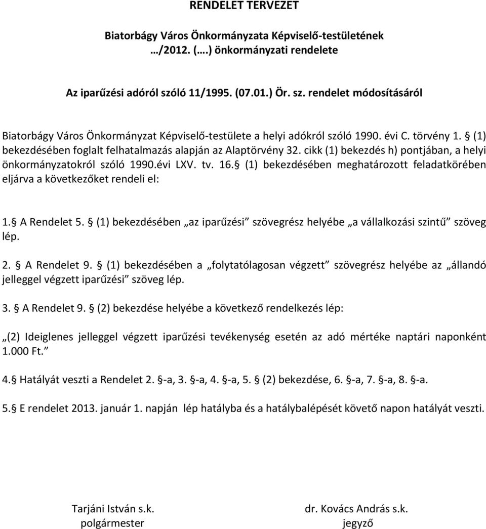 (1) bekezdésében foglalt felhatalmazás alapján az Alaptörvény 32. cikk (1) bekezdés h) pontjában, a helyi önkormányzatokról szóló 1990.évi LXV. tv. 16.