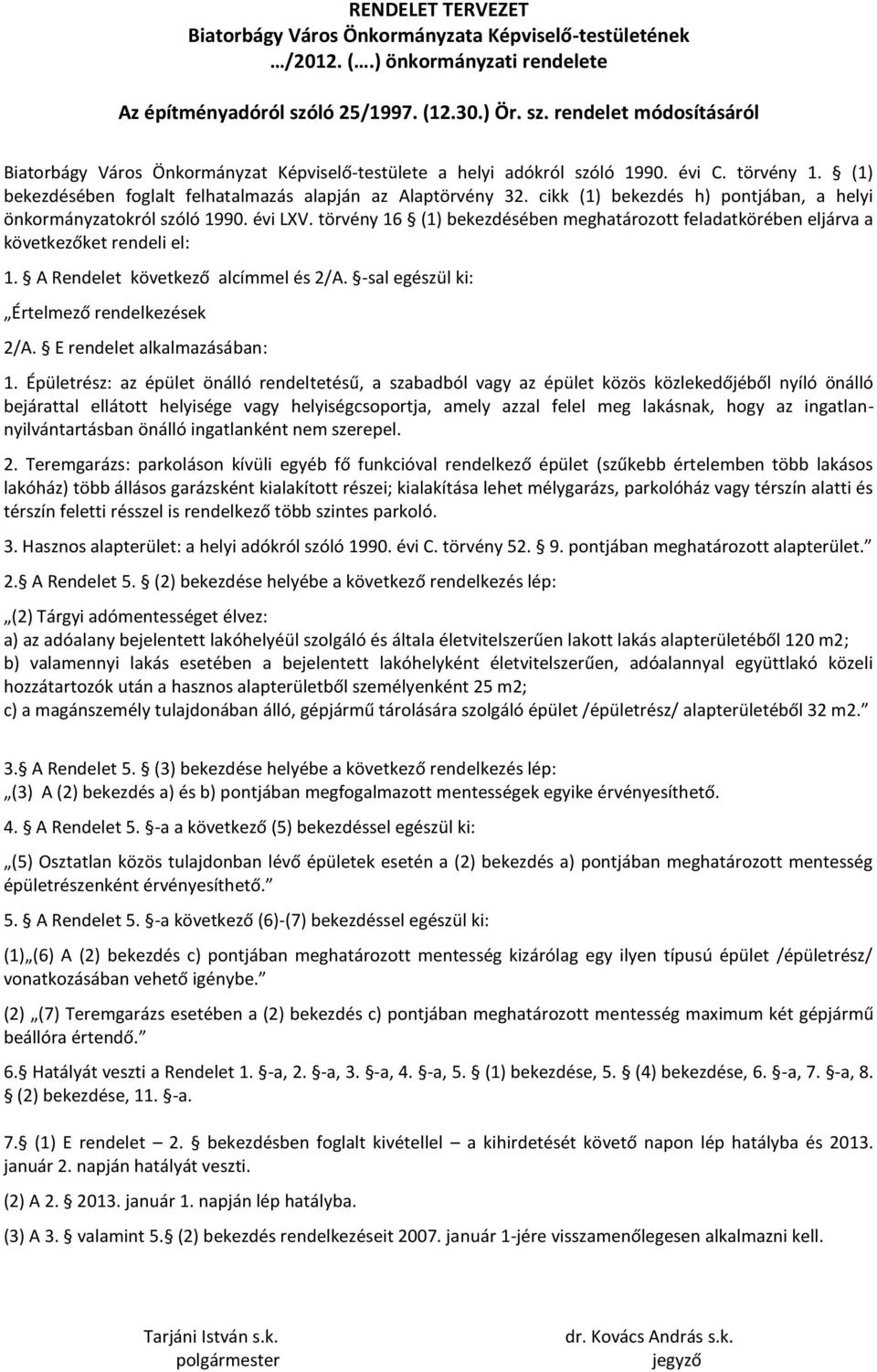 (1) bekezdésében foglalt felhatalmazás alapján az Alaptörvény 32. cikk (1) bekezdés h) pontjában, a helyi önkormányzatokról szóló 1990. évi LXV.