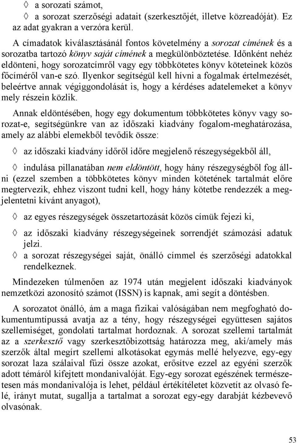 Időnként nehéz eldönteni, hogy sorozatcímről vagy egy többkötetes könyv köteteinek közös főcíméről van-e szó.