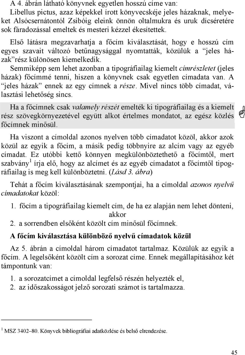 Első látásra megzavarhatja a főcím kiválasztását, hogy e hosszú cím egyes szavait változó betűnagysággal nyomtatták, közülük a jeles házak rész különösen kiemelkedik.