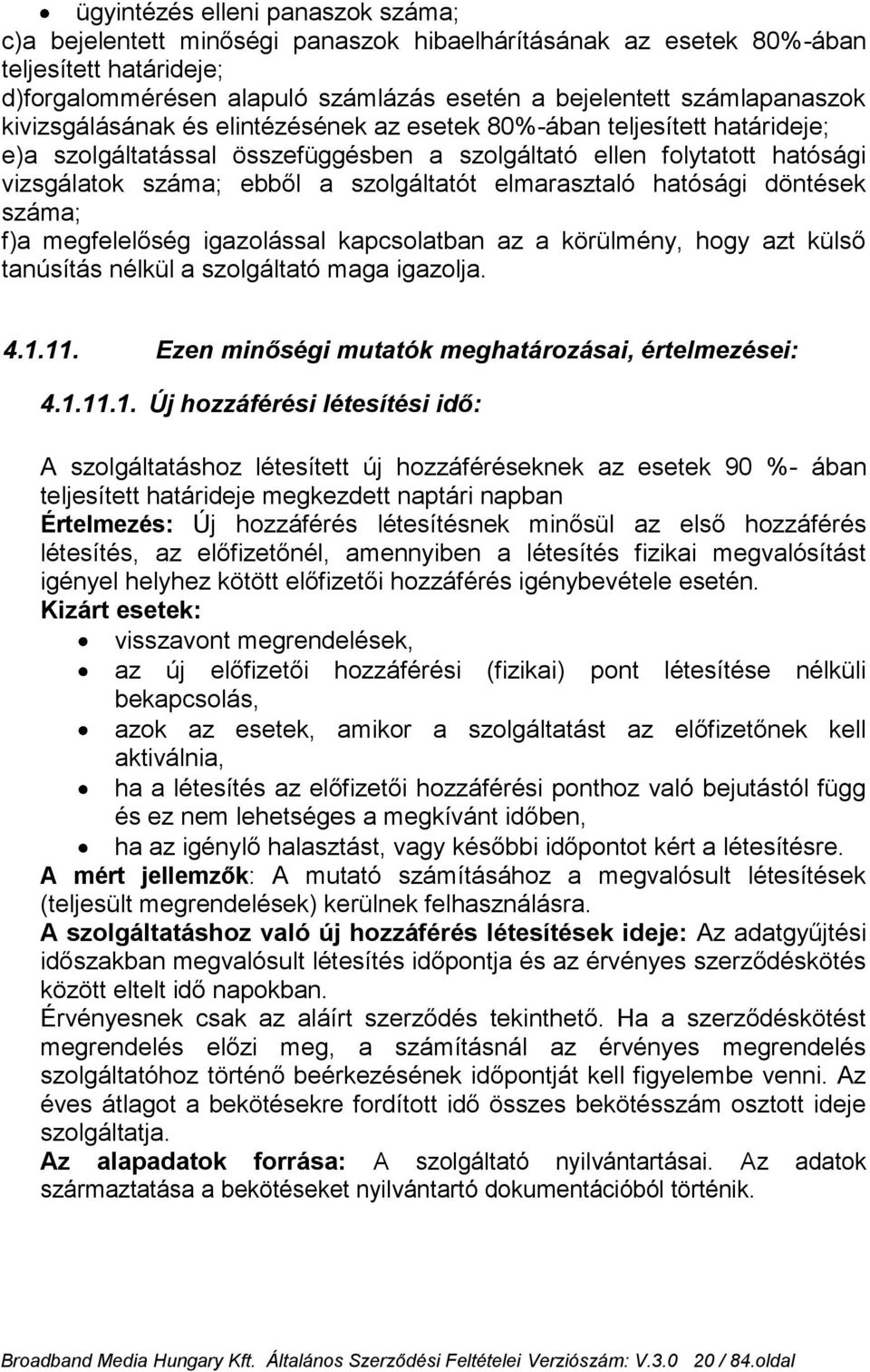 szolgáltatót elmarasztaló hatósági döntések száma; f)a megfelelőség igazolással kapcsolatban az a körülmény, hogy azt külső tanúsítás nélkül a szolgáltató maga igazolja. 4.1.11.