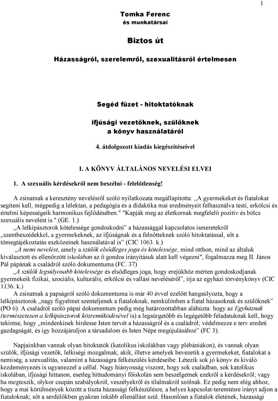 A zsinatnak a keresztény nevelésről szóló nyilatkozata megállapította: A gyermekeket és fiatalokat segíteni kell, mégpedig a lélektan, a pedagógia és a didaktika mai eredményeit felhasználva testi,