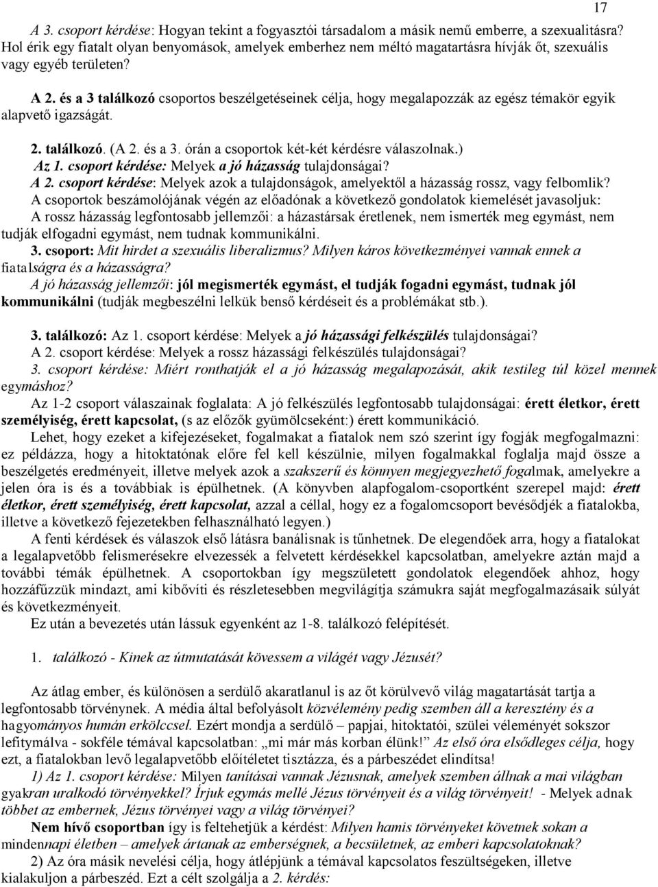 és a 3 találkozó csoportos beszélgetéseinek célja, hogy megalapozzák az egész témakör egyik alapvető igazságát. 2. találkozó. (A 2. és a 3. órán a csoportok két-két kérdésre válaszolnak.) Az 1.