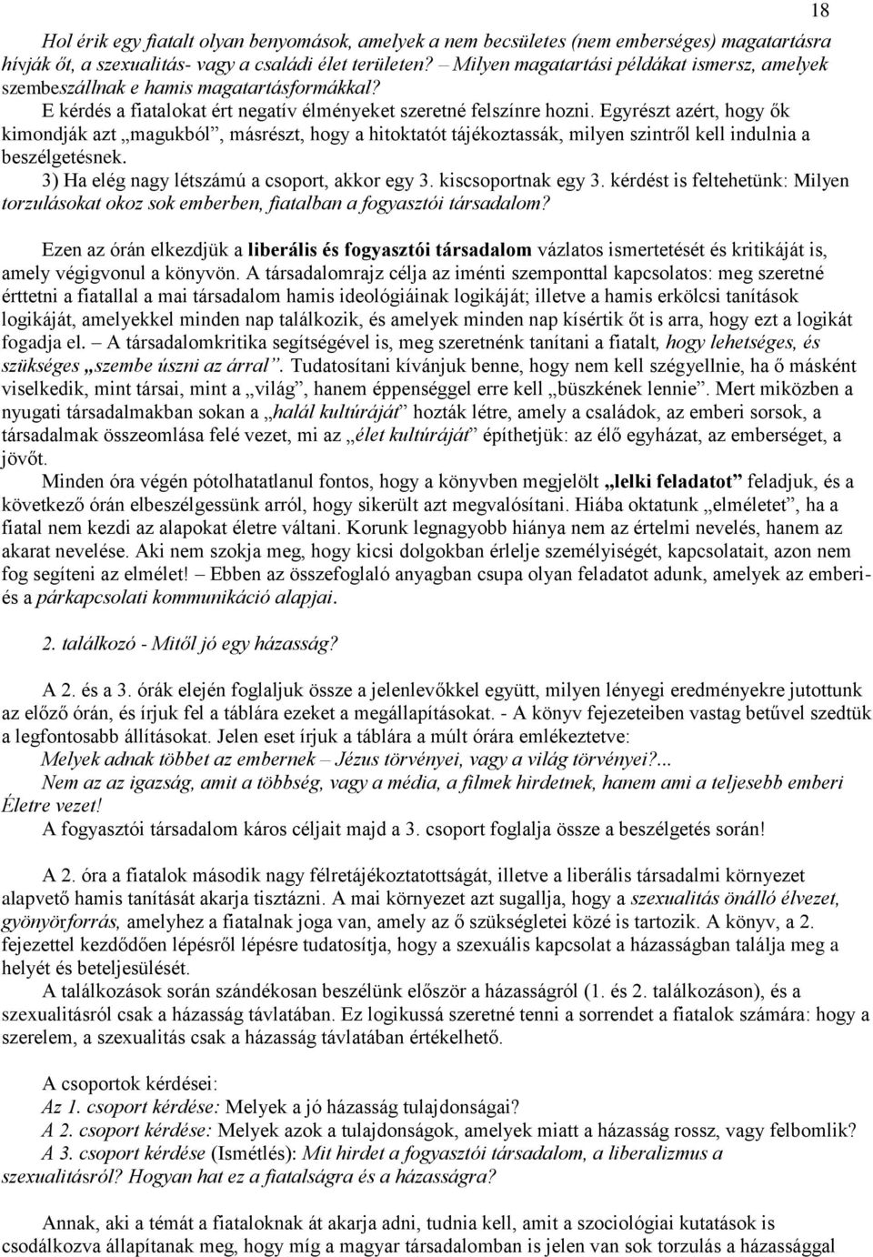 Egyrészt azért, hogy ők kimondják azt magukból, másrészt, hogy a hitoktatót tájékoztassák, milyen szintről kell indulnia a beszélgetésnek. 3) Ha elég nagy létszámú a csoport, akkor egy 3.