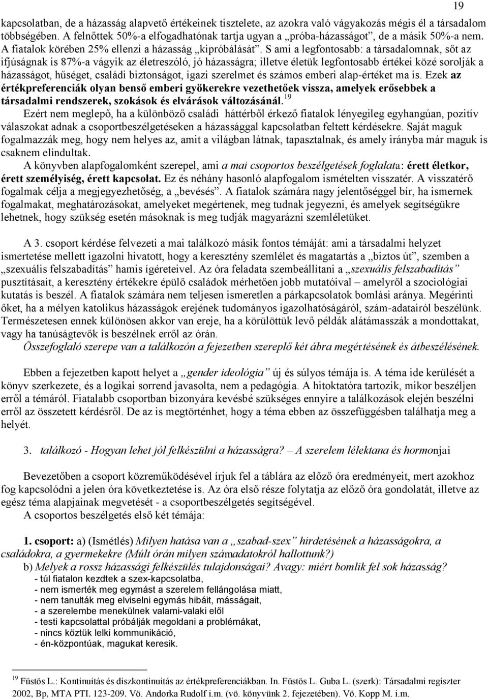 S ami a legfontosabb: a társadalomnak, sőt az ifjúságnak is 87%-a vágyik az életreszóló, jó házasságra; illetve életük legfontosabb értékei közé sorolják a házasságot, hűséget, családi biztonságot,