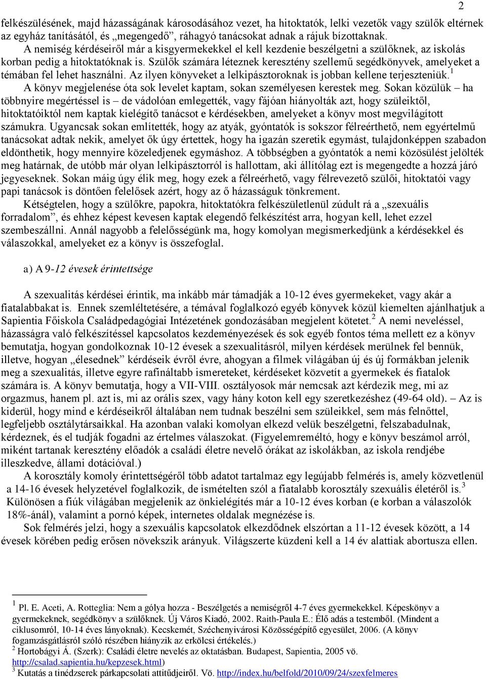 Szülők számára léteznek keresztény szellemű segédkönyvek, amelyeket a témában fel lehet használni. Az ilyen könyveket a lelkipásztoroknak is jobban kellene terjeszteniük.