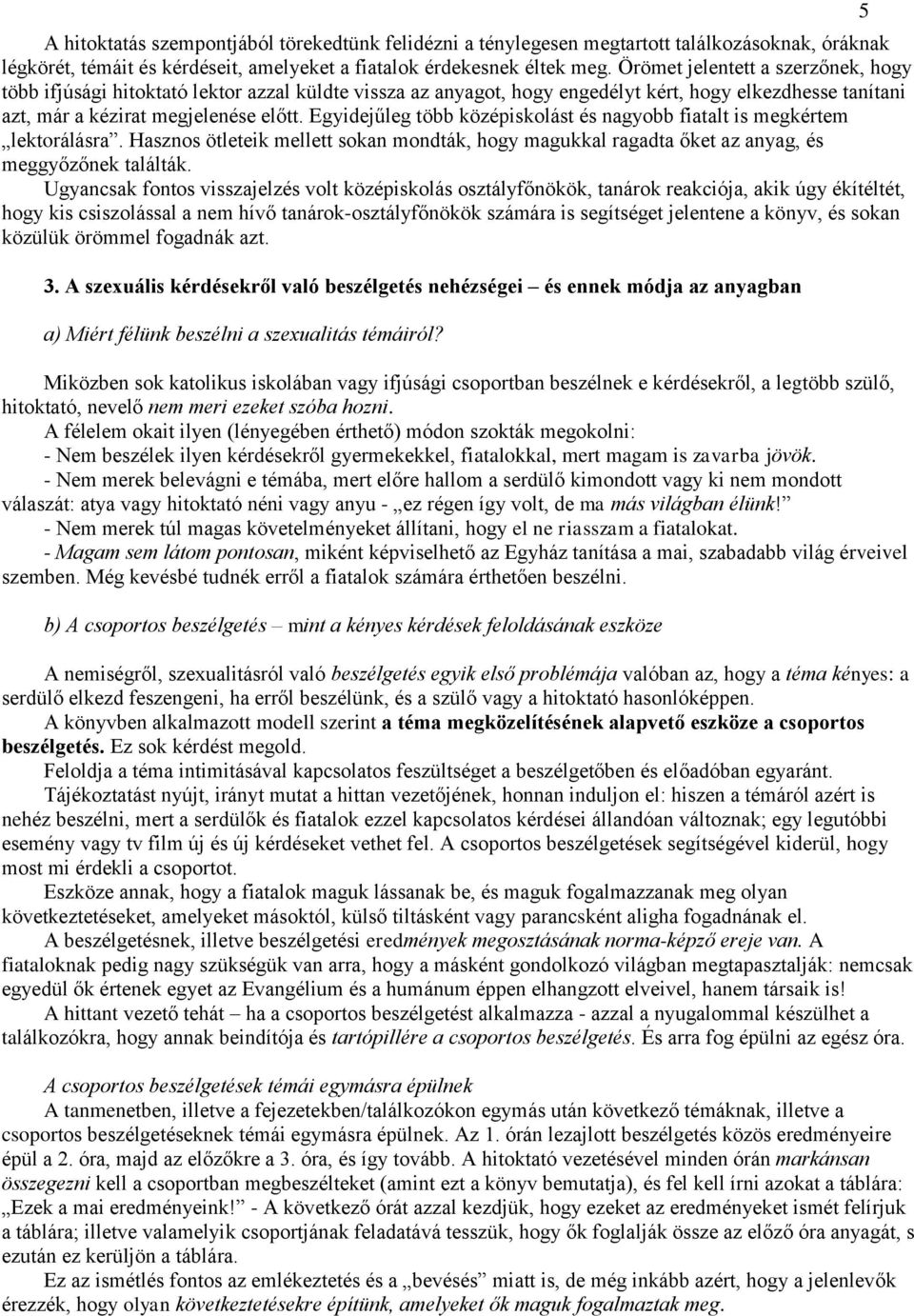 Egyidejűleg több középiskolást és nagyobb fiatalt is megkértem lektorálásra. Hasznos ötleteik mellett sokan mondták, hogy magukkal ragadta őket az anyag, és meggyőzőnek találták.