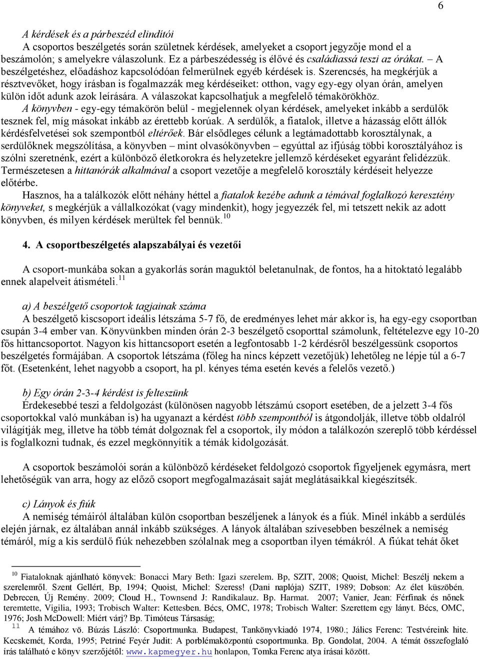 Szerencsés, ha megkérjük a résztvevőket, hogy írásban is fogalmazzák meg kérdéseiket: otthon, vagy egy-egy olyan órán, amelyen külön időt adunk azok leírására.