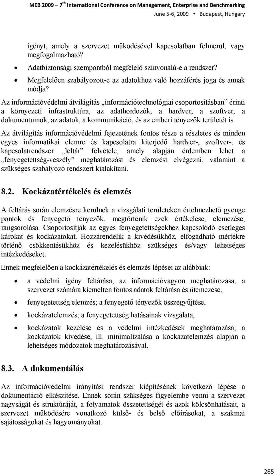 Az információvédelmi átvilágítás információtechnológiai csoportosításban érinti a környezeti infrastruktúra, az adathordozók, a hardver, a szoftver, a dokumentumok, az adatok, a kommunikáció, és az