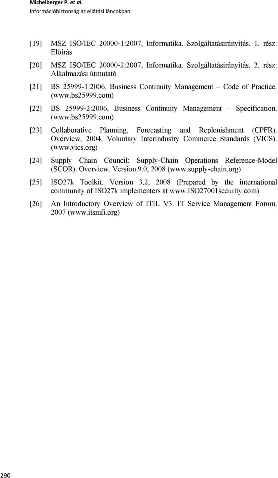 Overview, 2004, Voluntary Interindustry Commerce Standards (VICS). (www.vics.org) [24] Supply Chain Council: Supply-Chain Operations Reference-Model (SCOR). Overview. Version 9.0, 2008 (www.