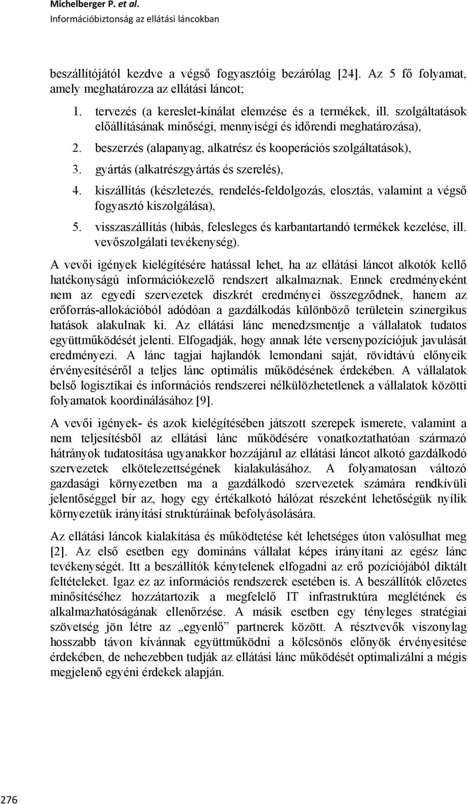 kiszállítás (készletezés, rendelés-feldolgozás, elosztás, valamint a végső fogyasztó kiszolgálása), 5. visszaszállítás (hibás, felesleges és karbantartandó termékek kezelése, ill.