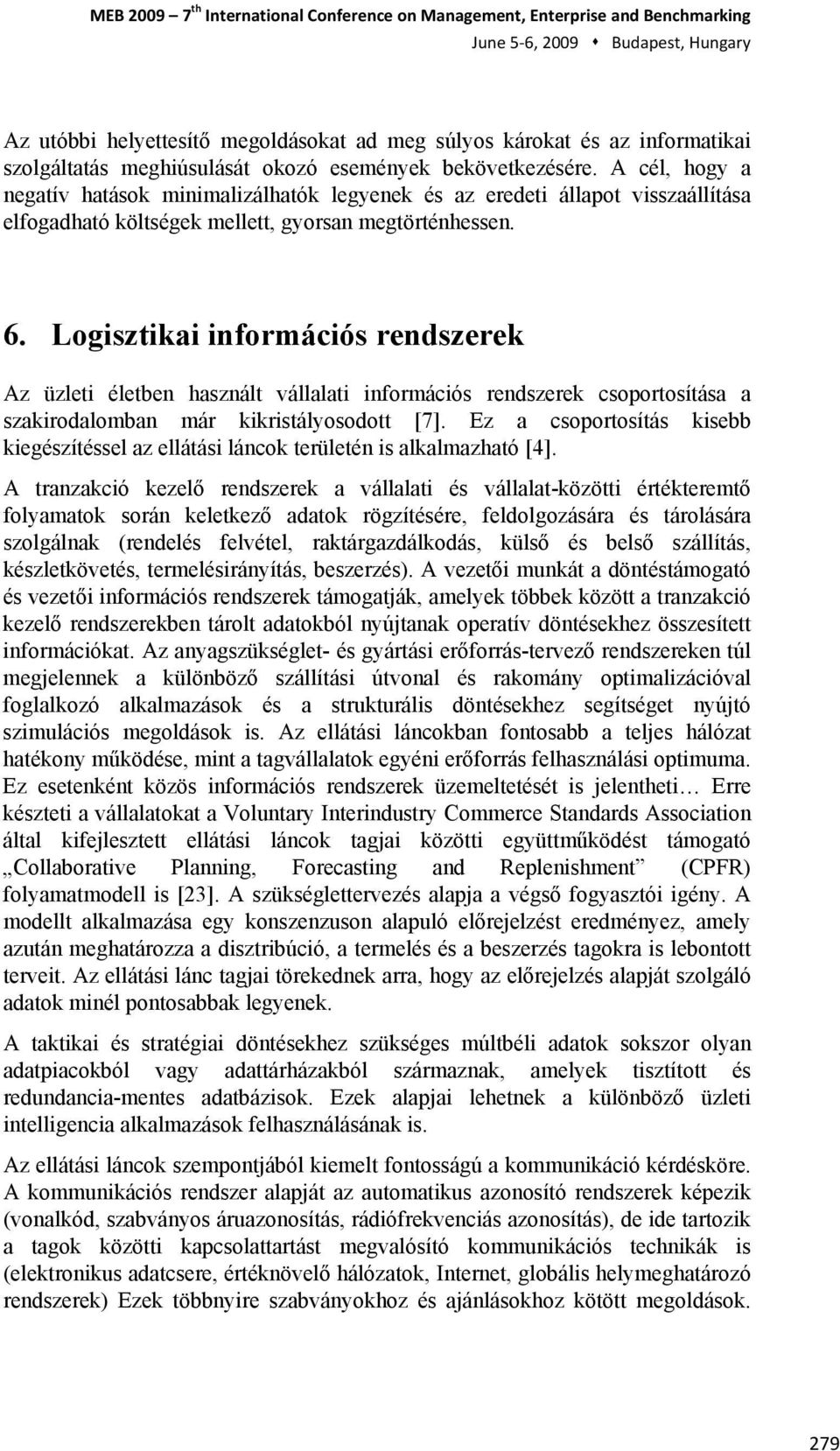 A cél, hogy a negatív hatások minimalizálhatók legyenek és az eredeti állapot visszaállítása elfogadható költségek mellett, gyorsan megtörténhessen. 6.