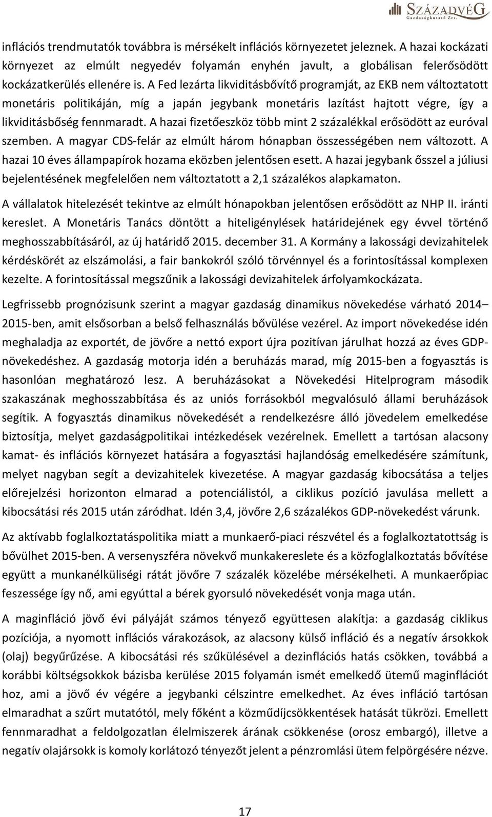 A Fed lezárta likviditásbővítő programját, az EKB nem változtatott monetáris politikáján, míg a japán jegybank monetáris lazítást hajtott végre, így a likviditásbőség fennmaradt.