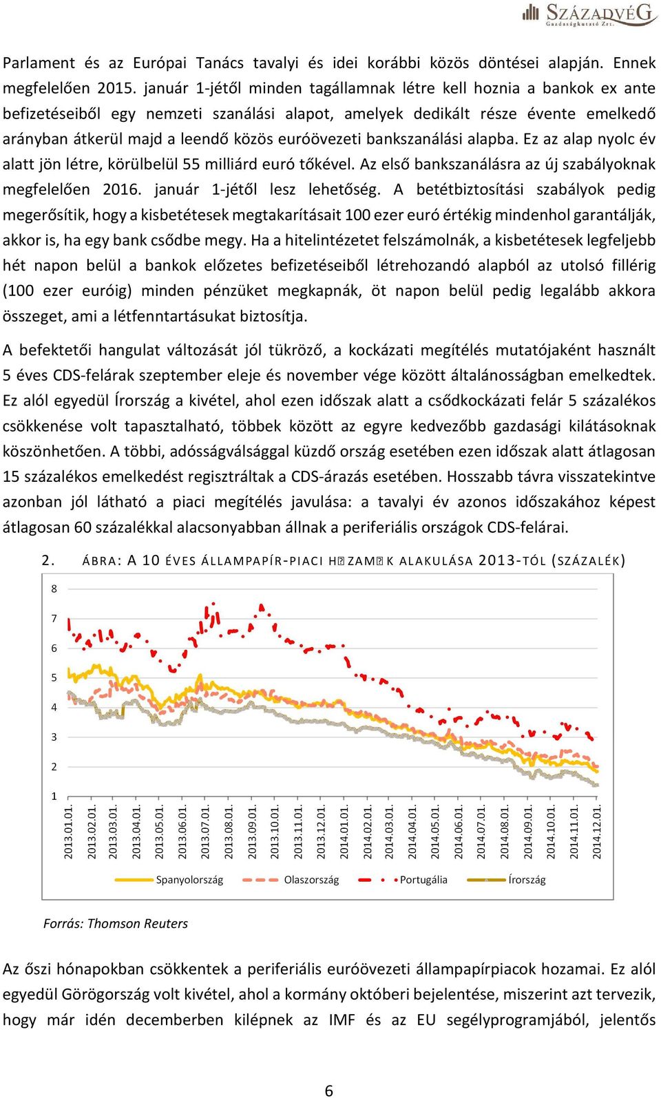 euróövezeti bankszanálási alapba. Ez az alap nyolc év alatt jön létre, körülbelül 55 milliárd euró tőkével. Az első bankszanálásra az új szabályoknak megfelelően 2016. január 1-jétől lesz lehetőség.