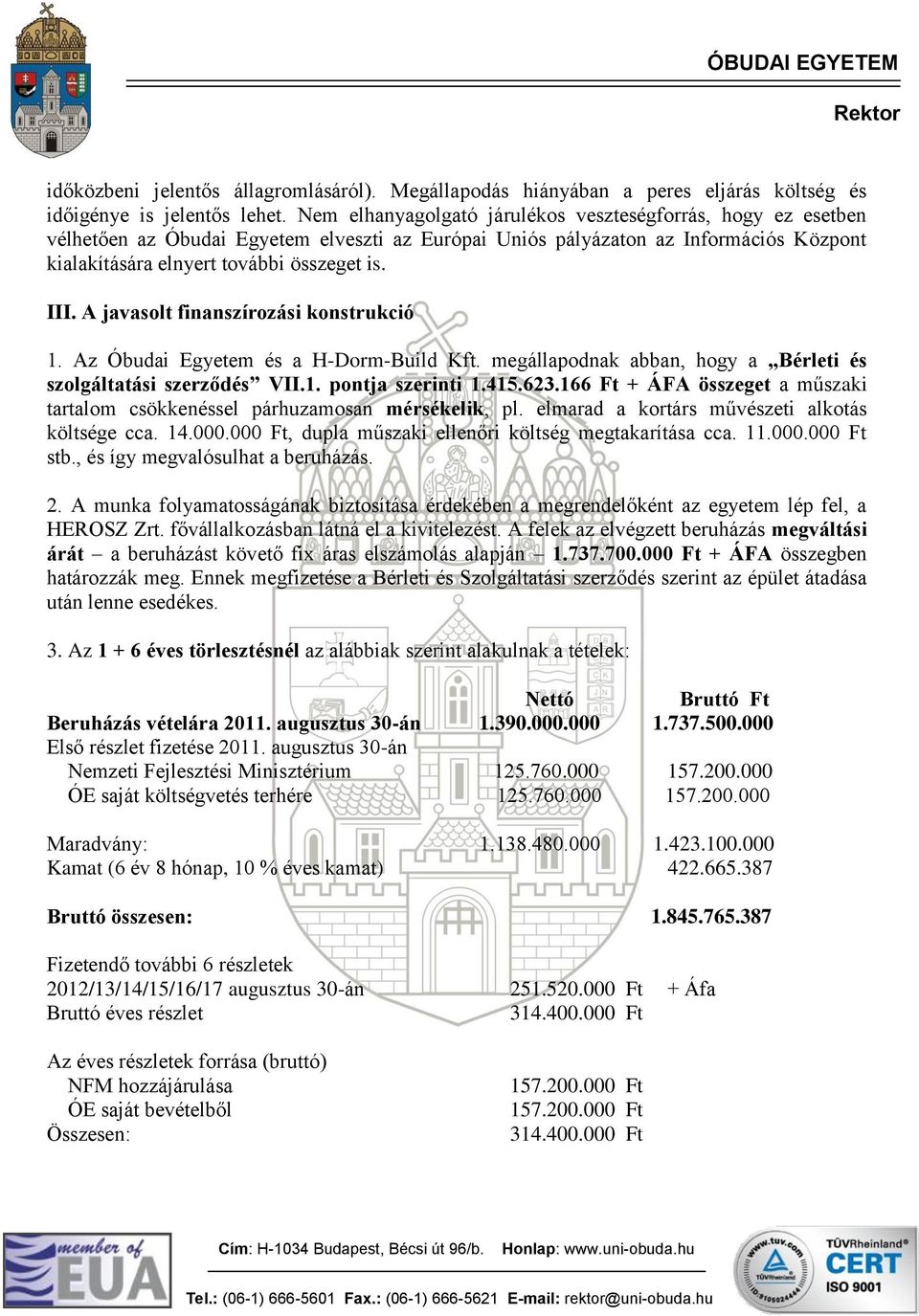 A javasolt finanszírozási konstrukció 1. Az Óbudai Egyetem és a H-Dorm-Build Kft. megállapodnak abban, hogy a Bérleti és szolgáltatási szerződés VII.1. pontja szerinti 1.415.623.