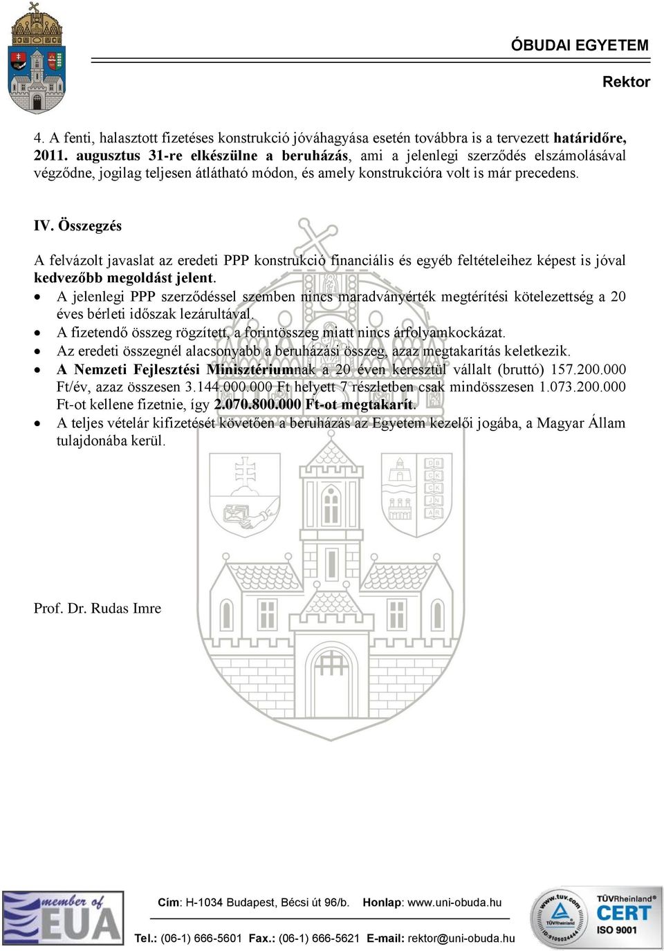 Összegzés A felvázolt javaslat az eredeti PPP konstrukció financiális és egyéb feltételeihez képest is jóval kedvezőbb megoldást jelent.