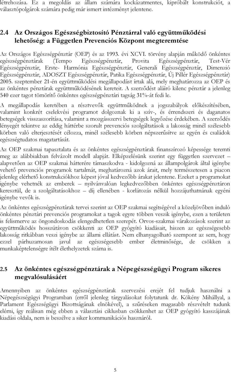 törvény alapján működő önkéntes egészségpénztárak (Tempo Egészségpénztár, Provita Egészségpénztár, Test-Vér Egészségpénztár, Erste- Harmónia Egészségpénztár, Generali Egészségpénztár, Dimenzió