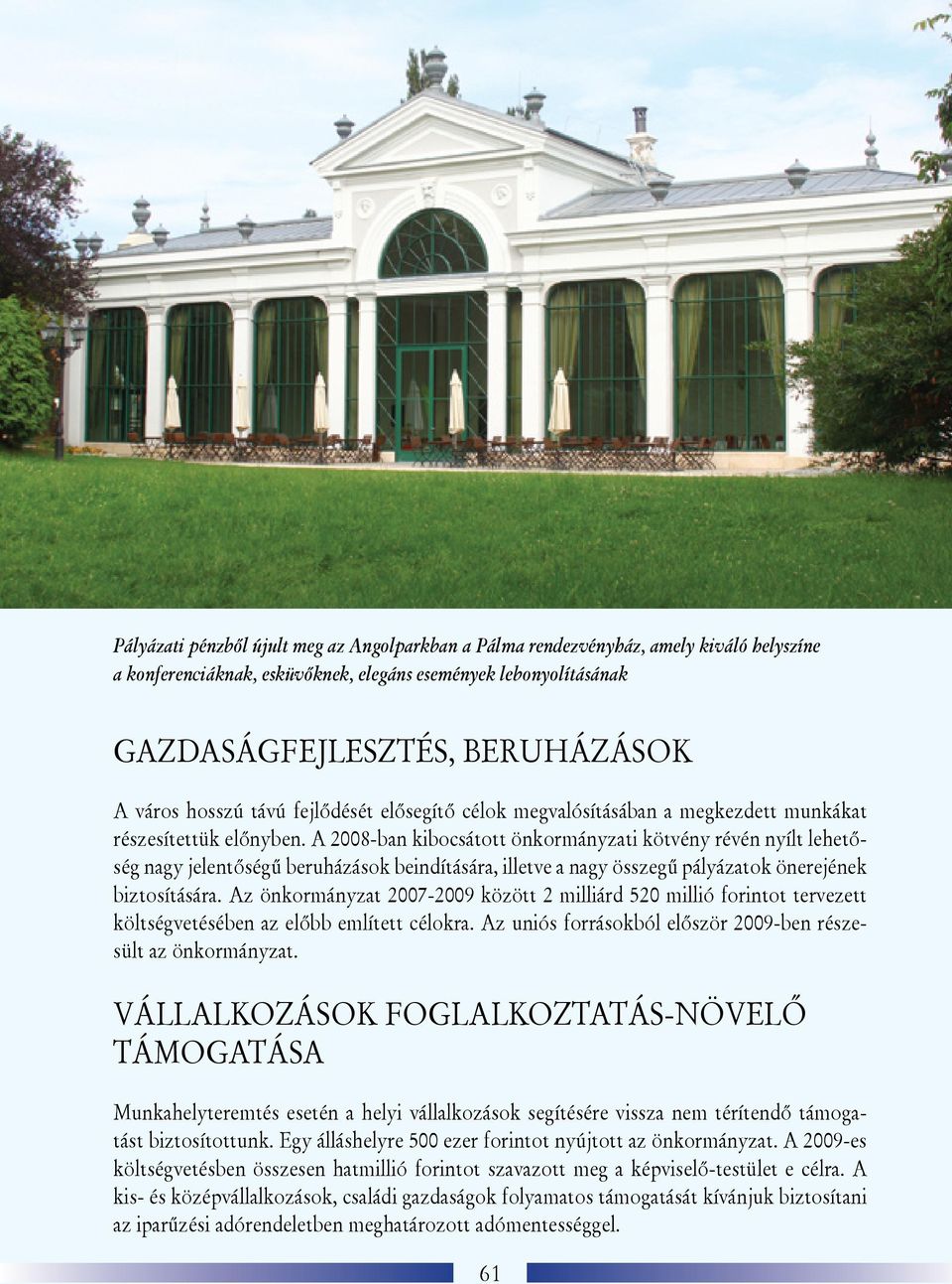 A 2008-ban kibocsátott önkormányzati kötvény révén nyílt lehetőség nagy jelentőségű beruházások beindítására, illetve a nagy összegű pályázatok önerejének biztosítására.