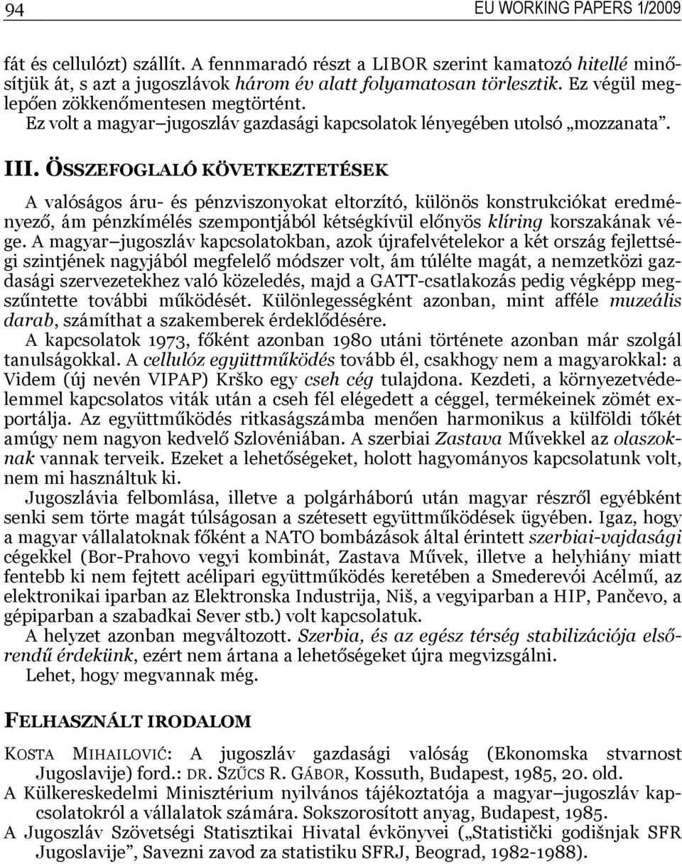 ÖSSZEFOGLALÓ KÖVETKEZTETÉSEK A valóságos áru- és pénzviszonyokat eltorzító, különös konstrukciókat eredményező, ám pénzkímélés szempontjából kétségkívül előnyös klíring korszakának vége.