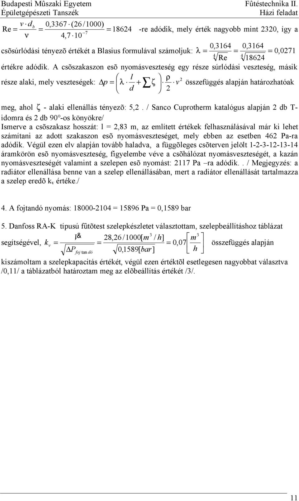 / Sanco Cuprotherm katalógus alapján 2 T- idomra és 2 90 -os könyökre/ Ismere a csõszakasz hosszát: l 2,8 m, az említett értékek felhasználásáal már ki lehet számítani az adott szakaszon eszteséget,