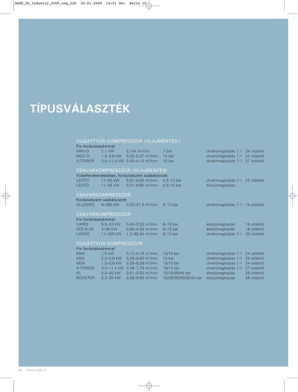 /min 10 bar direktmeghajtás 1:1 27 oldaltól CSAVARKOMPRESSZOR (OLAJMENTES) Vízbefecskendezéses, fordulatszám szabályozott LENTO 11 55 kw 0,31 9,65 m 3 /min 4,5 13 bar direktmeghajtás 1:1 22 oldaltól