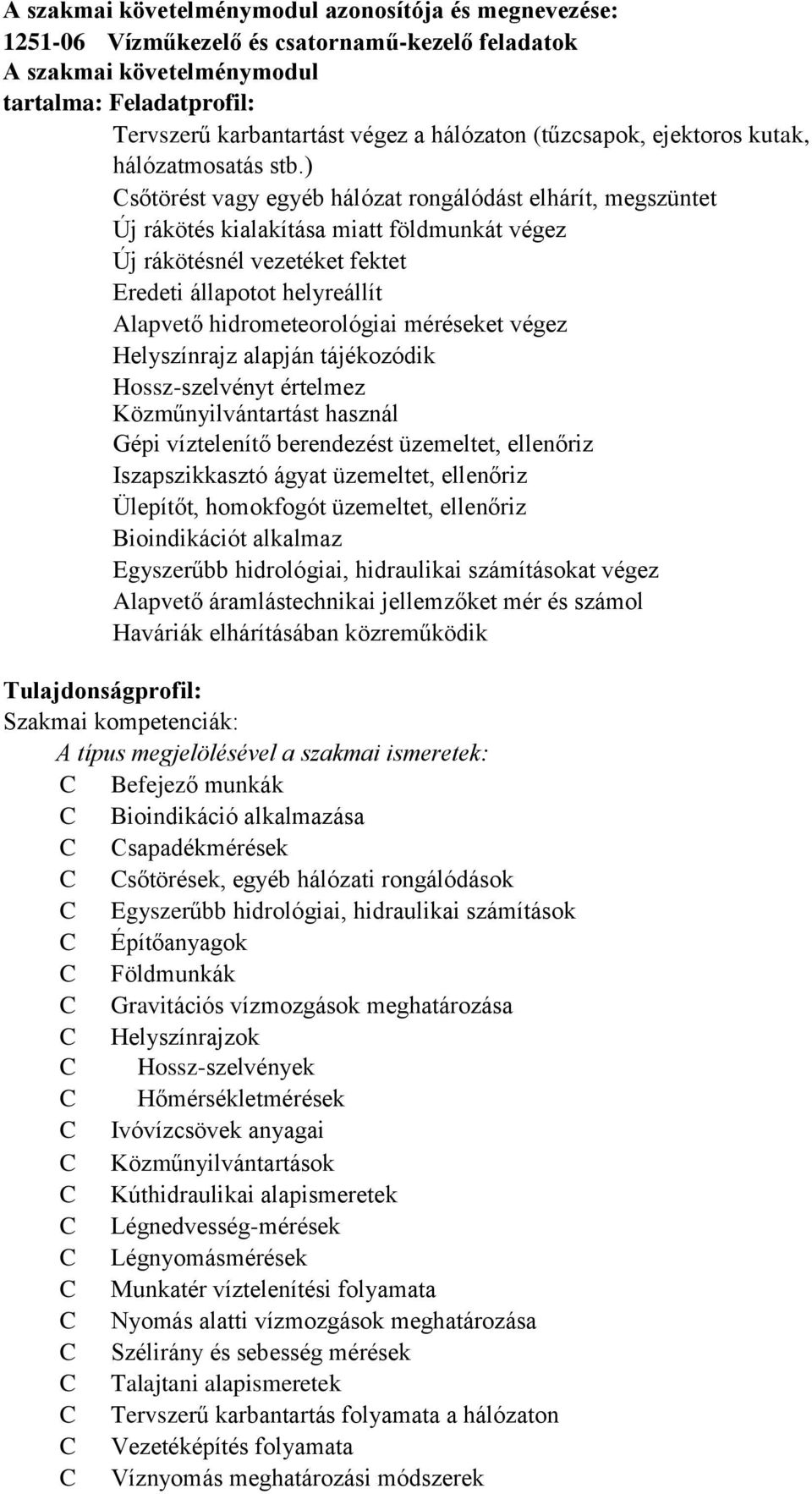 ) Csőtörést vagy egyéb hálózat rongálódást elhárít, megszüntet Új rákötés kialakítása miatt földmunkát végez Új rákötésnél vezetéket fektet Eredeti állapotot helyreállít Alapvető hidrometeorológiai