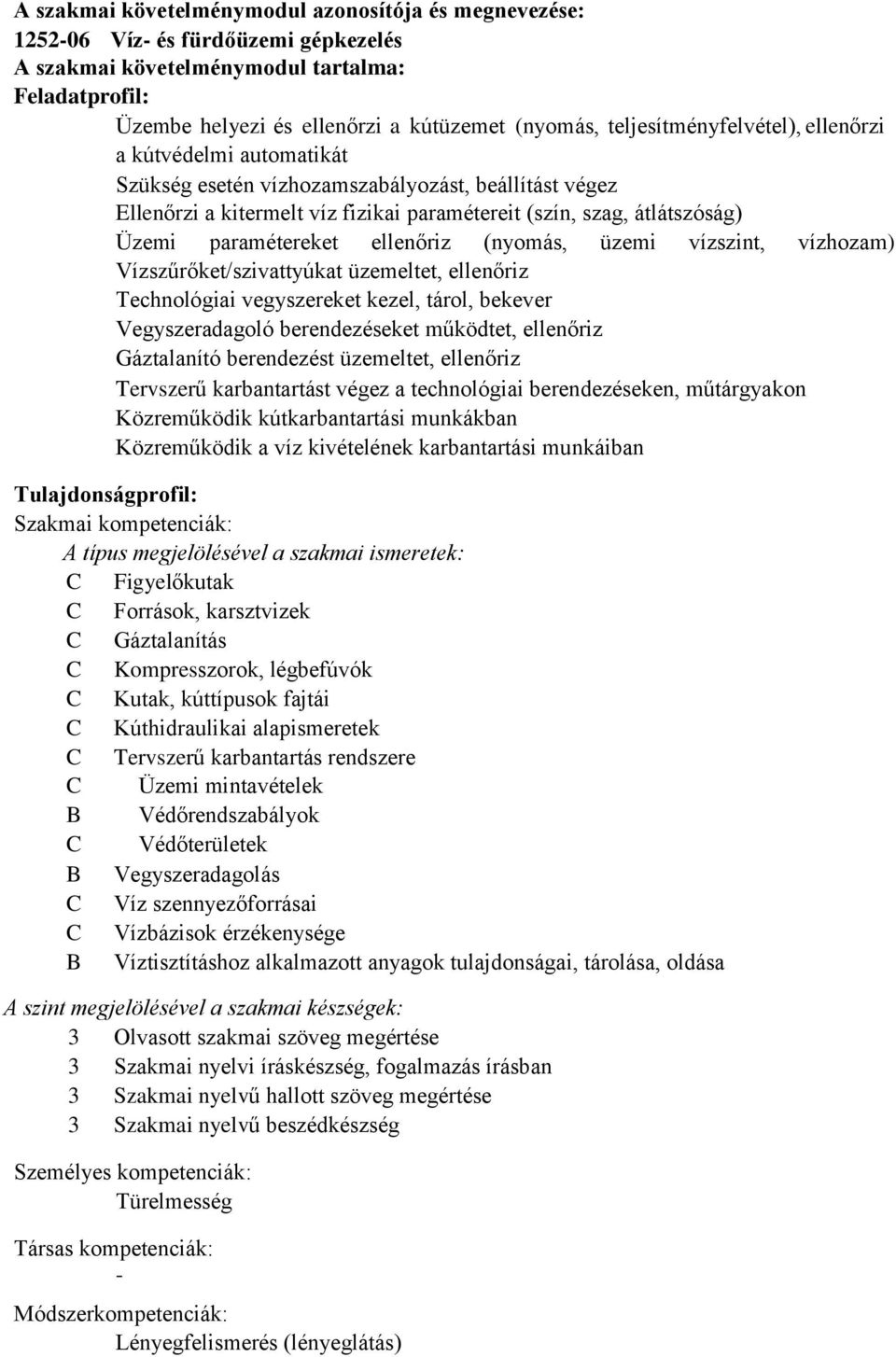 paramétereket ellenőriz (nyomás, üzemi vízszint, vízhozam) Vízszűrőket/szivattyúkat üzemeltet, ellenőriz Technológiai vegyszereket kezel, tárol, bekever Vegyszeradagoló berendezéseket működtet,