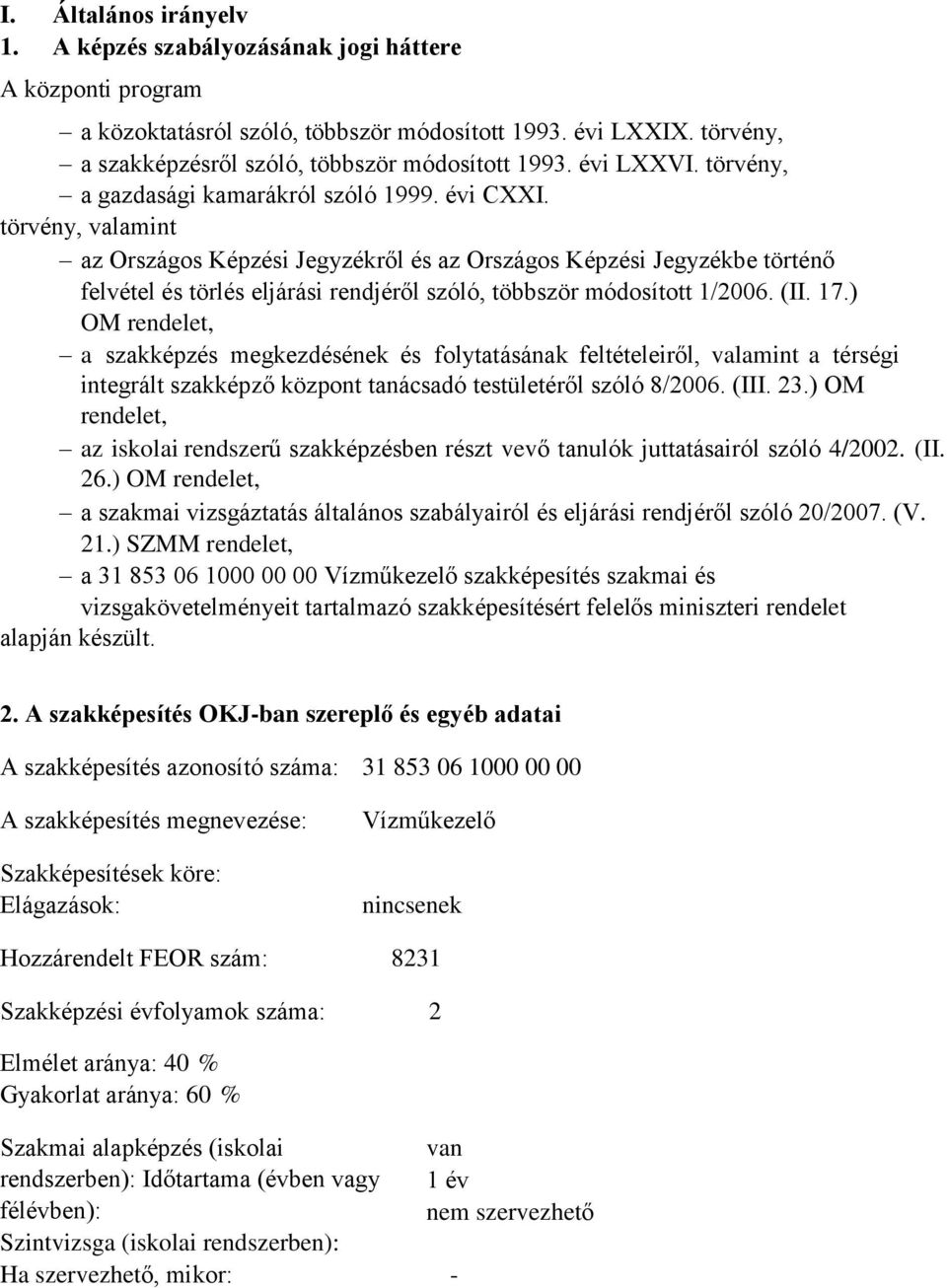 törvény, valamint az Országos Képzési Jegyzékről és az Országos Képzési Jegyzékbe történő felvétel és törlés eljárási rendjéről szóló, többször módosított 1/2006. (II. 17.