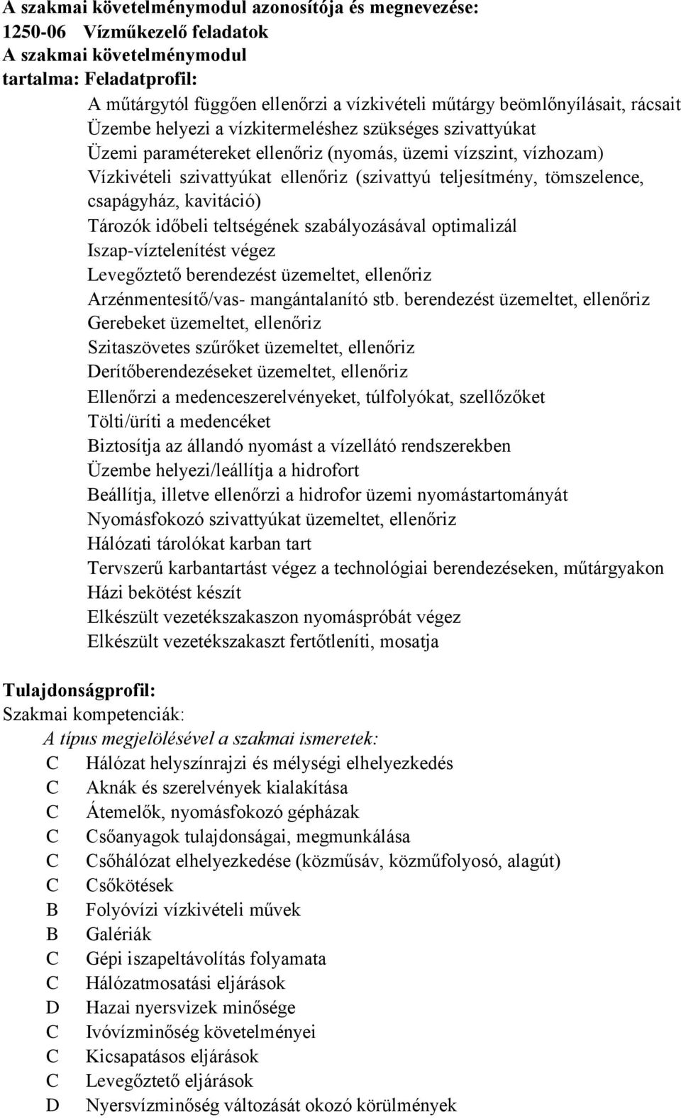 teljesítmény, tömszelence, csapágyház, kavitáció) Tározók időbeli teltségének szabályozásával optimalizál Iszapvíztelenítést végez Levegőztető berendezést üzemeltet, ellenőriz Arzénmentesítő/vas