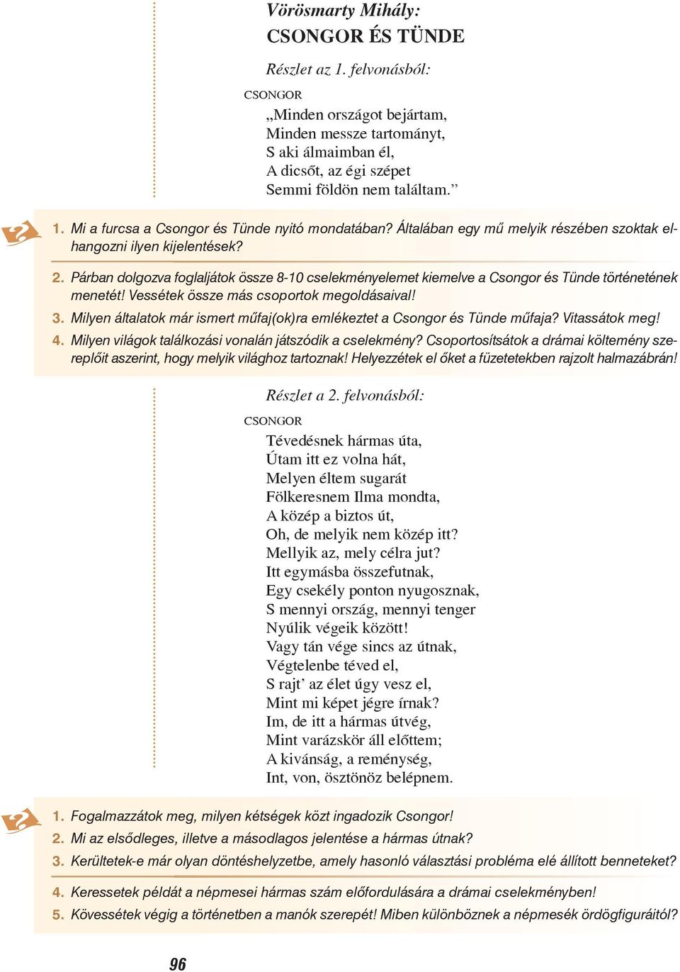 Vessétek össze más csoportok megoldásaival! 3. Milyen általatok már ismert mûfaj(ok)ra emlékeztet a Csongor és Tünde mûfaja? Vitassátok meg! 4.