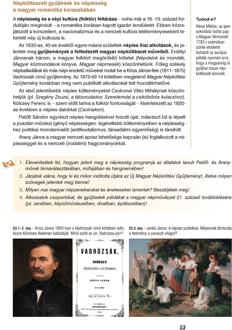 Az 1830-as, 40-es évektõl egyre-másra születtek népies lírai alkotások, és jelentek meg gyûjtemények a felfedezett magyar népköltészet mûveibõl.