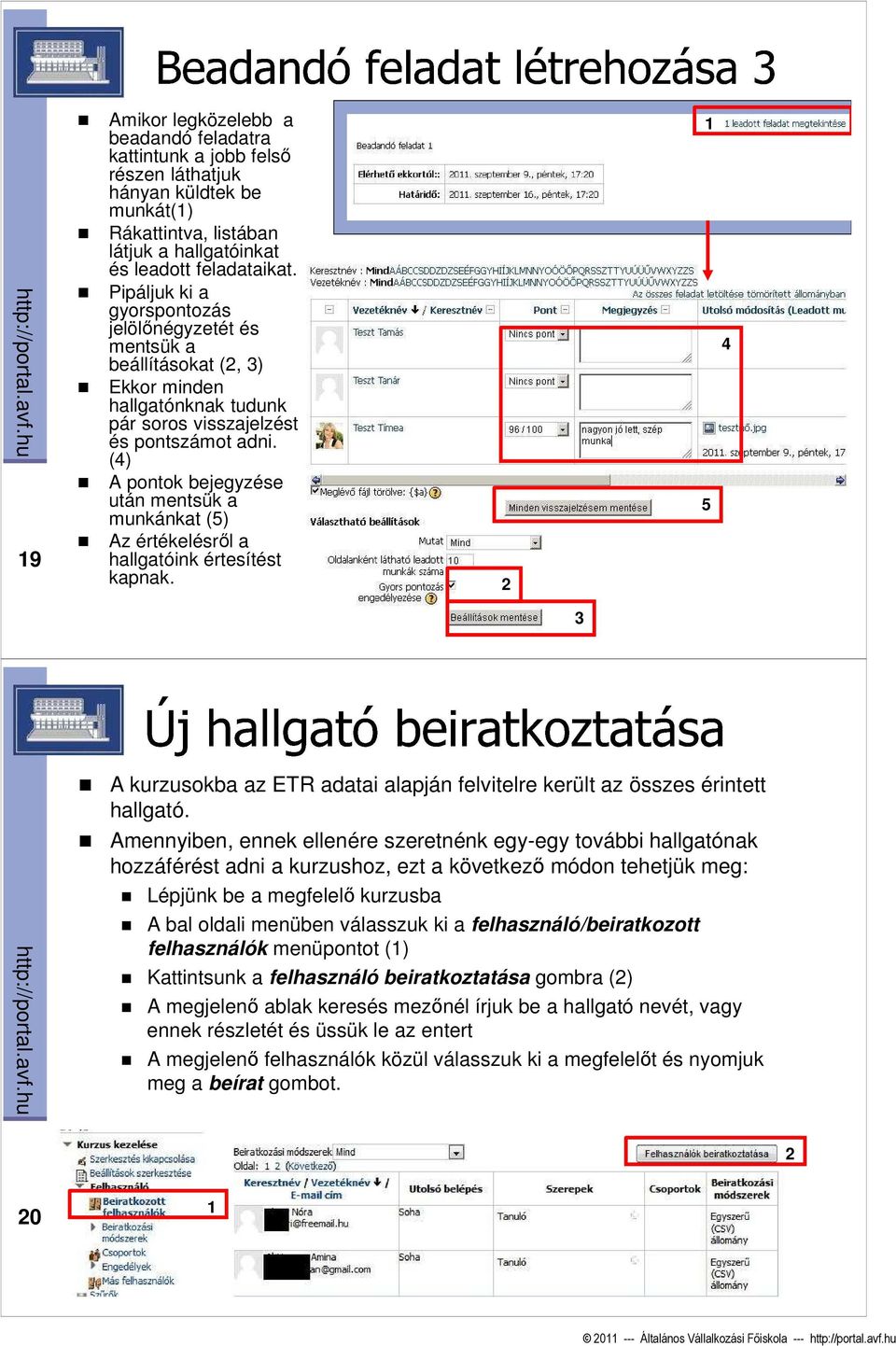 (4) A pontok bejegyzése után mentsük a munkánkat (5) Az értékelésrıl a hallgatóink értesítést kapnak. 5 4 A kurzusokba az ETR adatai alapján felvitelre került az összes érintett hallgató.