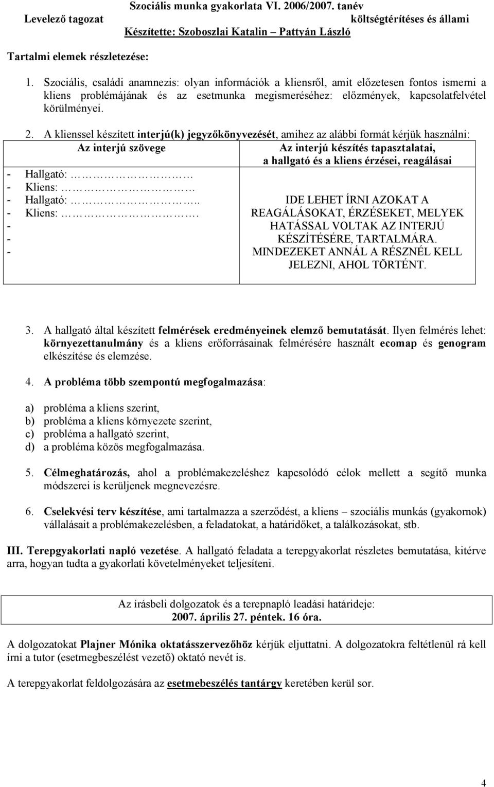 A klienssel készített interjú(k) jegyzőkönyvezését, amihez az alábbi formát kérjük használni: Az interjú szövege Az interjú készítés tapasztalatai, a hallgató és a kliens érzései, reagálásai