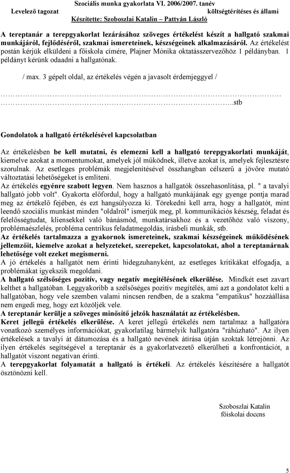 3 gépelt oldal, az értékelés végén a javasolt érdemjeggyel /.