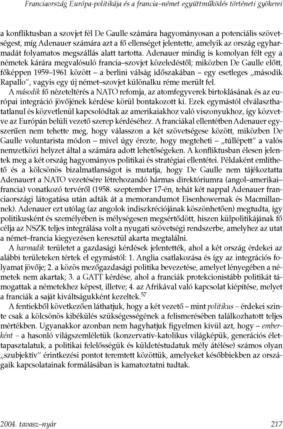 Adenauer mindig is komolyan félt egy a németek kárára megvalósuló francia szovjet közeledéstõl; miközben De Gaulle elõtt, fõképpen 1959 1961 között a berlini válság idõszakában egy esetleges második