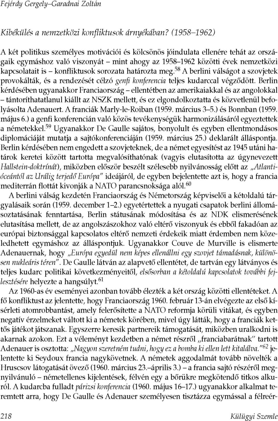 konfliktusok sorozata határozta meg. 58 A berlini válságot a szovjetek provokálták, és a rendezését célzó genfi konferencia teljes kudarccal végzõdött.