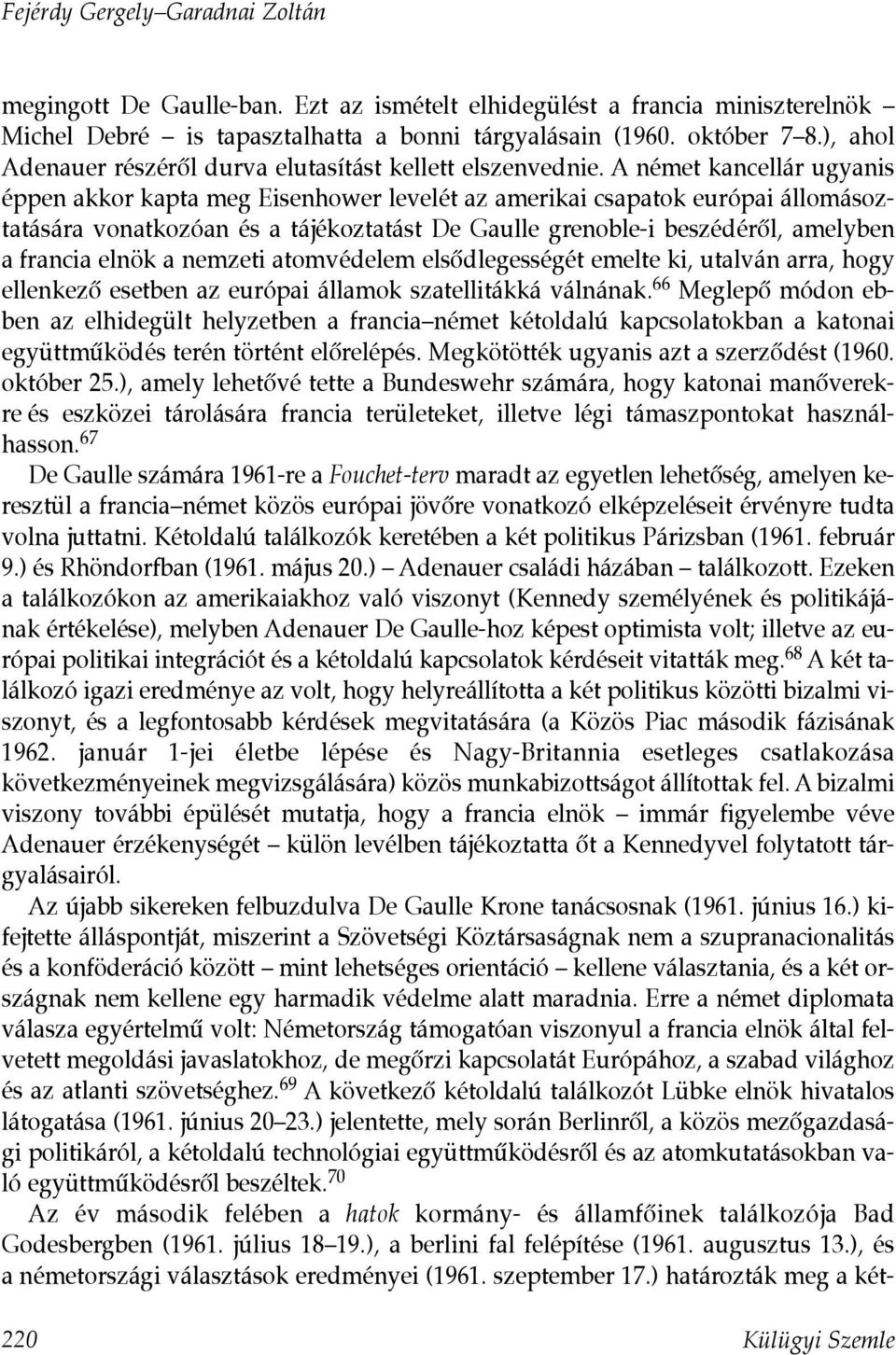 A német kancellár ugyanis éppen akkor kapta meg Eisenhower levelét az amerikai csapatok európai állomásoztatására vonatkozóan és a tájékoztatást De Gaulle grenoble-i beszédérõl, amelyben a francia