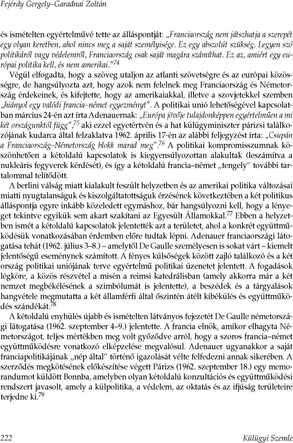 74 Végül elfogadta, hogy a szöveg utaljon az atlanti szövetségre és az európai közösségre, de hangsúlyozta azt, hogy azok nem felelnek meg Franciaország és Németország érdekeinek, és kifejtette, hogy