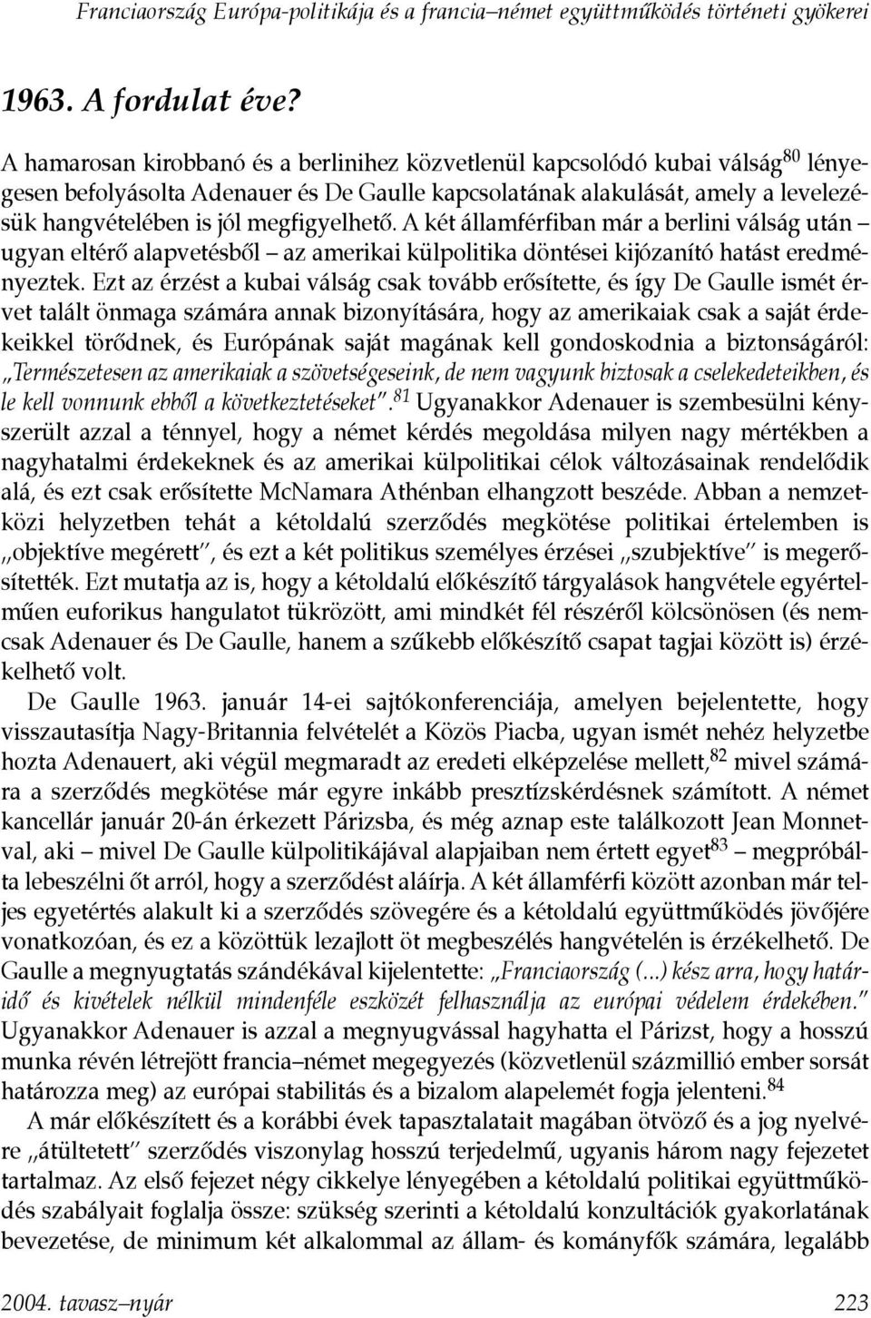 megfigyelhetõ. A két államférfiban már a berlini válság után ugyan eltérõ alapvetésbõl az amerikai külpolitika döntései kijózanító hatást eredményeztek.